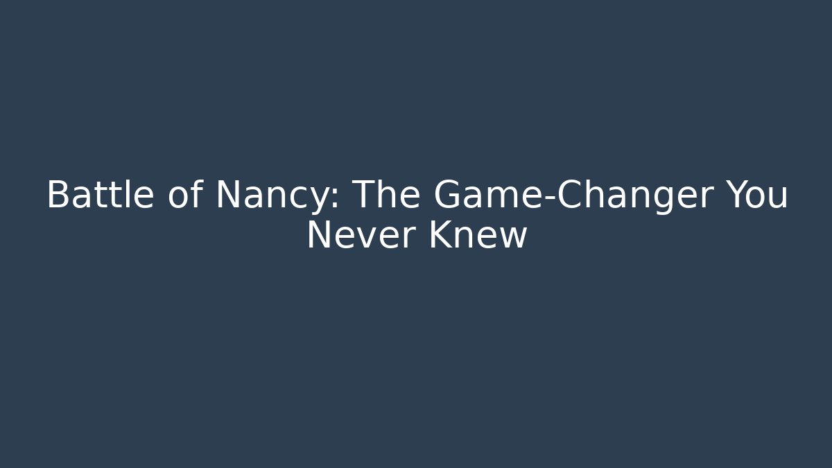 Battle of Nancy: The Game-Changer You Never Knew