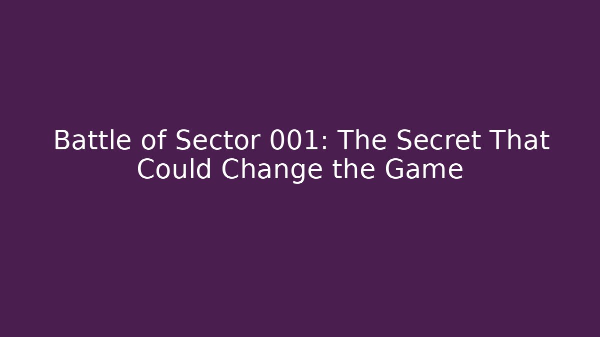 Battle of Sector 001: The Secret That Could Change the Game