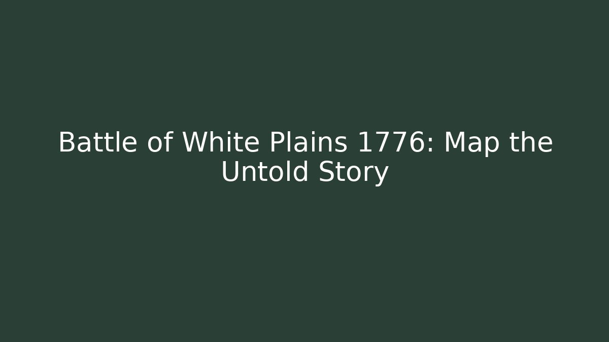 Battle of White Plains 1776: Map the Untold Story