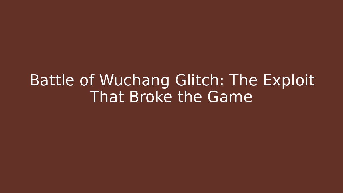 Battle of Wuchang Glitch: The Exploit That Broke the Game