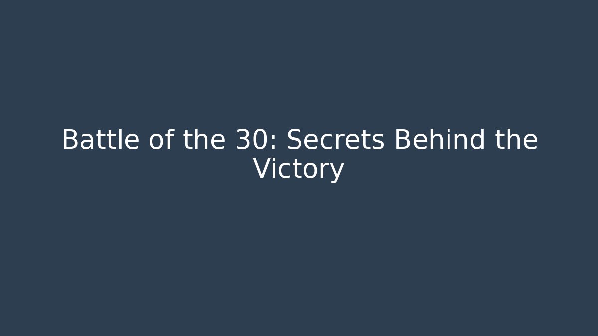Battle of the 30: Secrets Behind the Victory