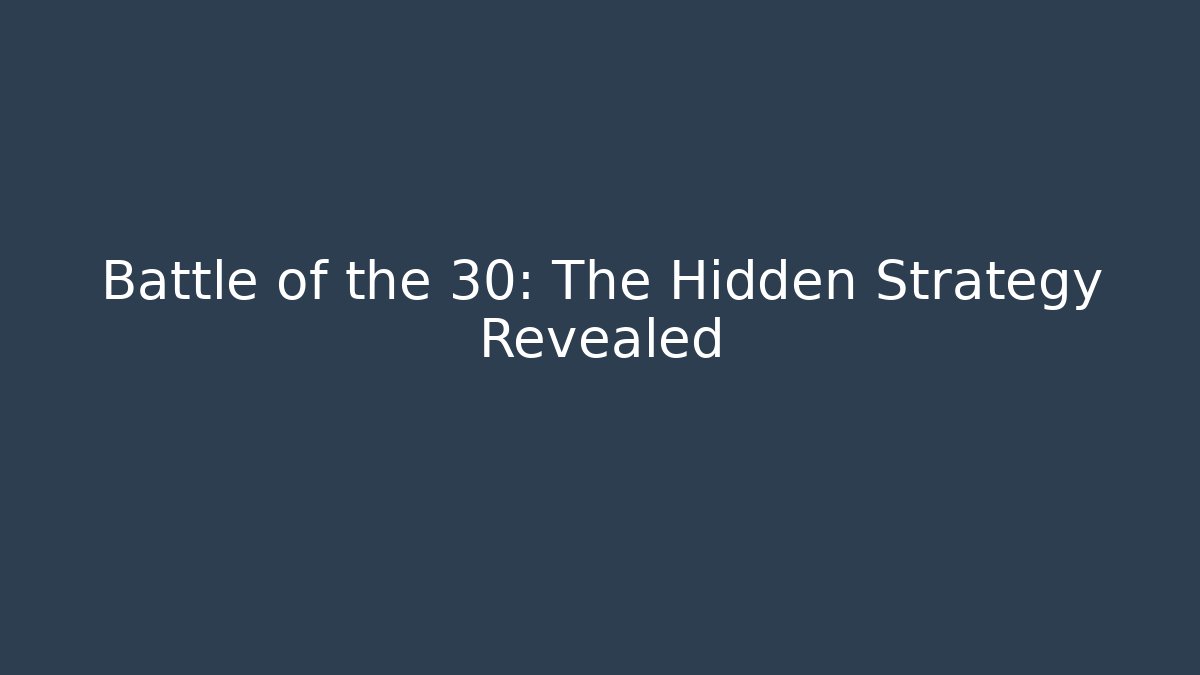 Battle of the 30: The Hidden Strategy Revealed