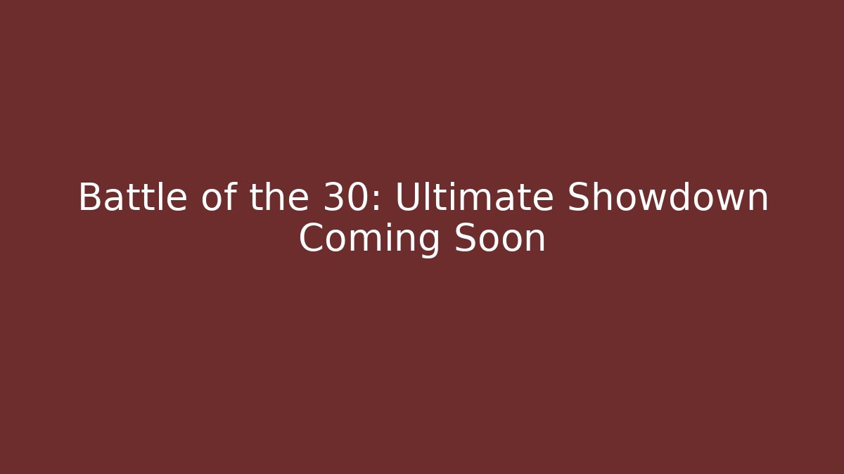 Battle of the 30: Ultimate Showdown Coming Soon