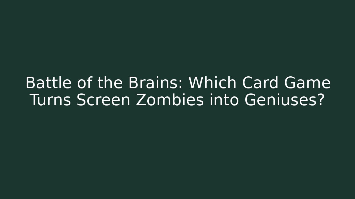 Battle of the Brains: Which Card Game Turns Screen Zombies into Geniuses?