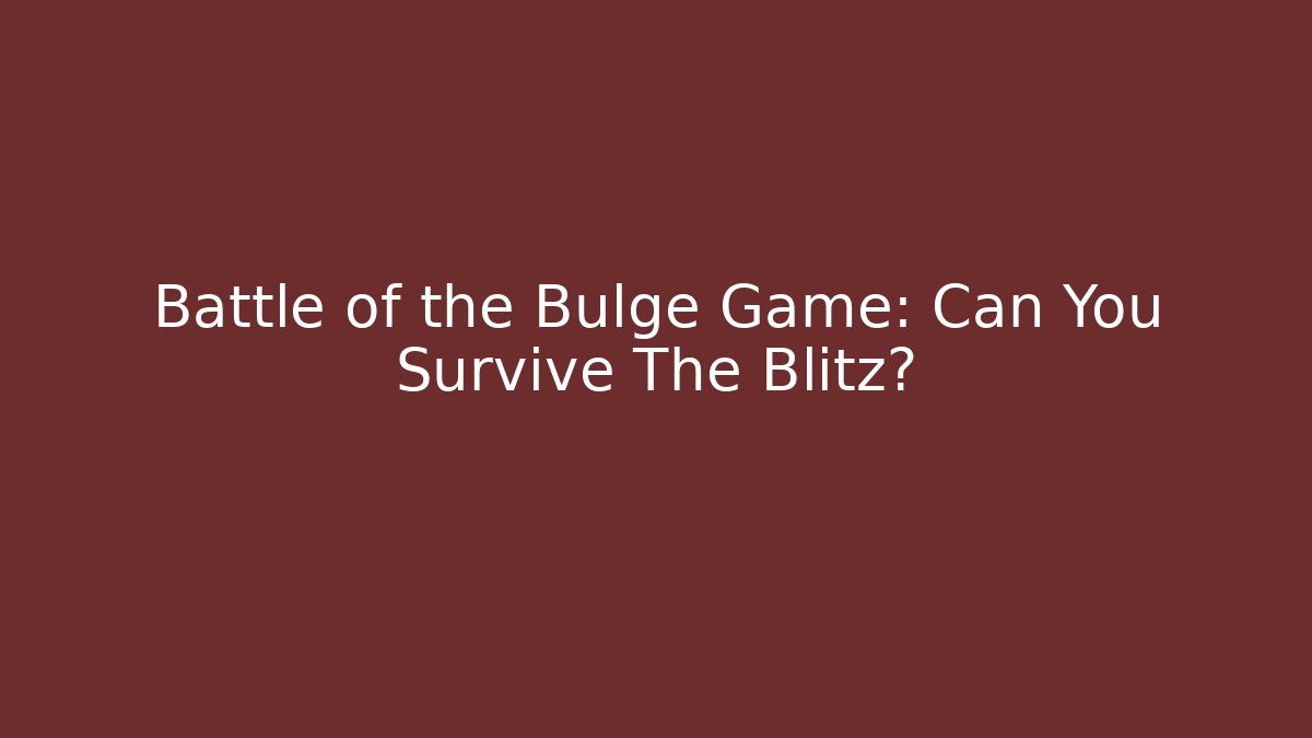 Battle of the Bulge Game: Can You Survive The Blitz?