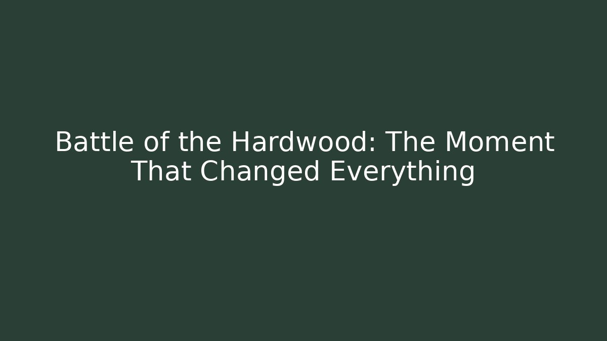 Battle of the Hardwood: The Moment That Changed Everything