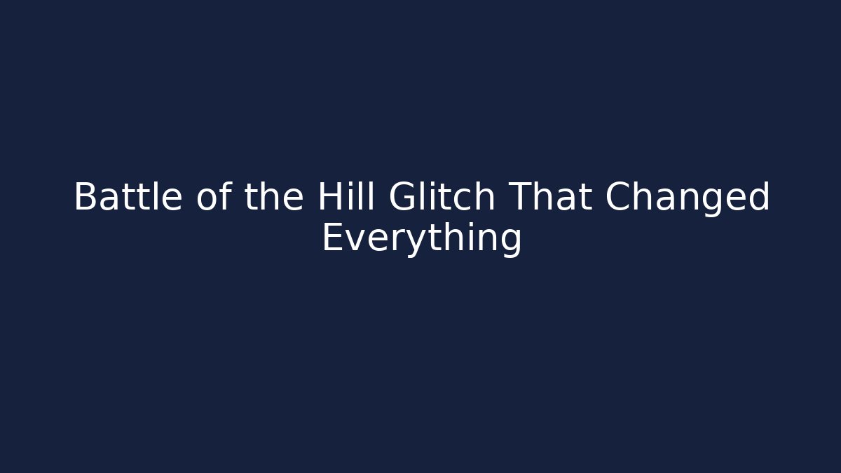 Battle of the Hill Glitch That Changed Everything