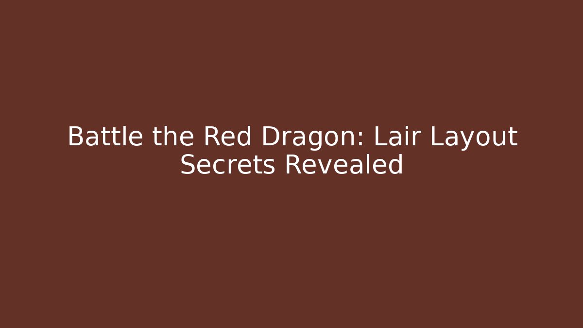 Battle the Red Dragon: Lair Layout Secrets Revealed