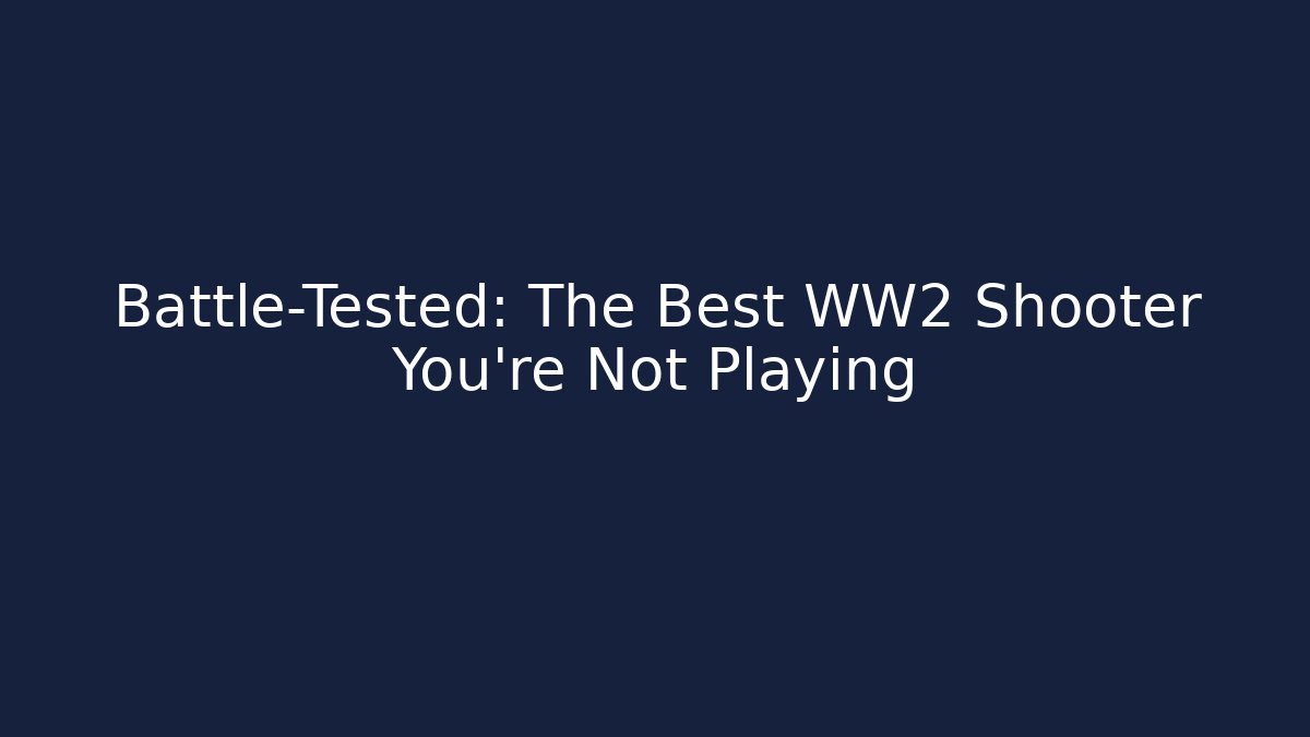 Battle-Tested: The Best WW2 Shooter You’re Not Playing