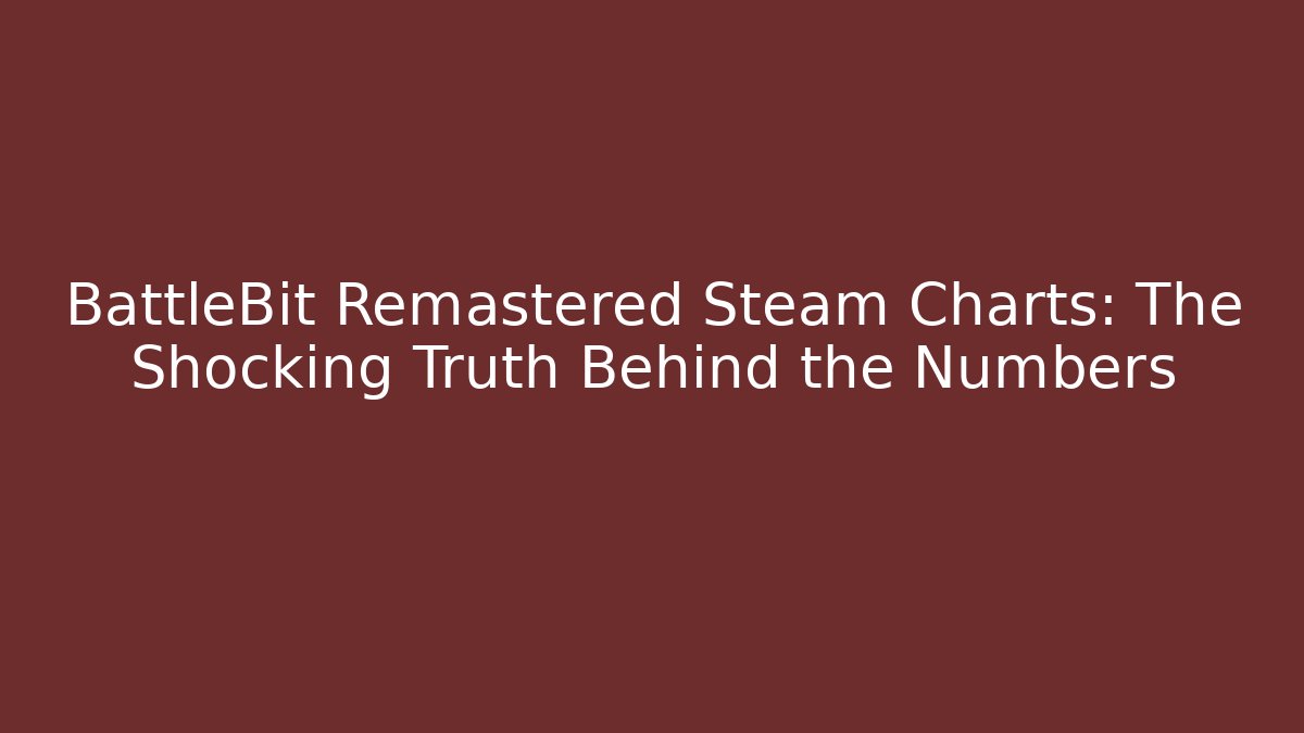 BattleBit Remastered Steam Charts: The Shocking Truth Behind the Numbers