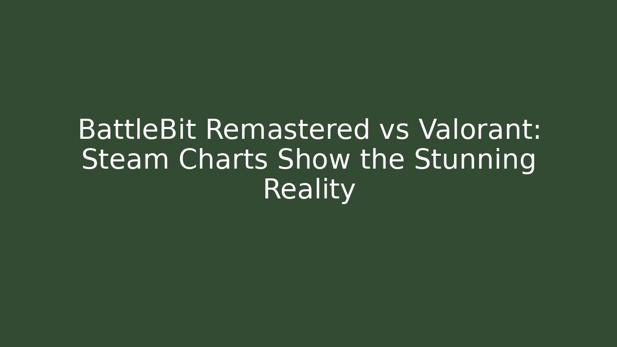 BattleBit Remastered vs Valorant: Steam Charts Show the Stunning Reality