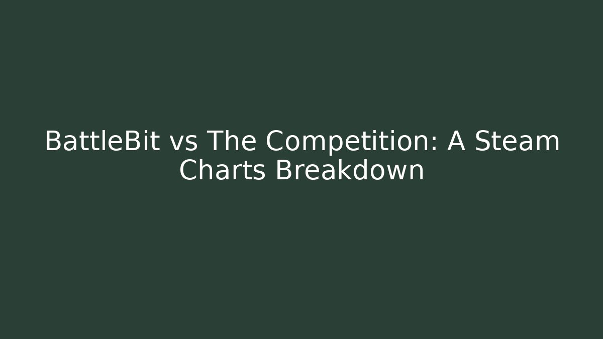 BattleBit vs The Competition: A Steam Charts Breakdown