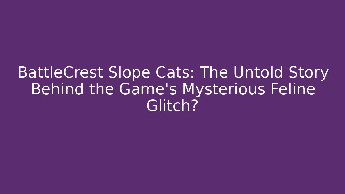 BattleCrest Slope Cats: The Untold Story Behind the Game's Mysterious Feline Glitch?