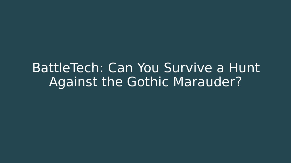 BattleTech: Can You Survive a Hunt Against the Gothic Marauder?