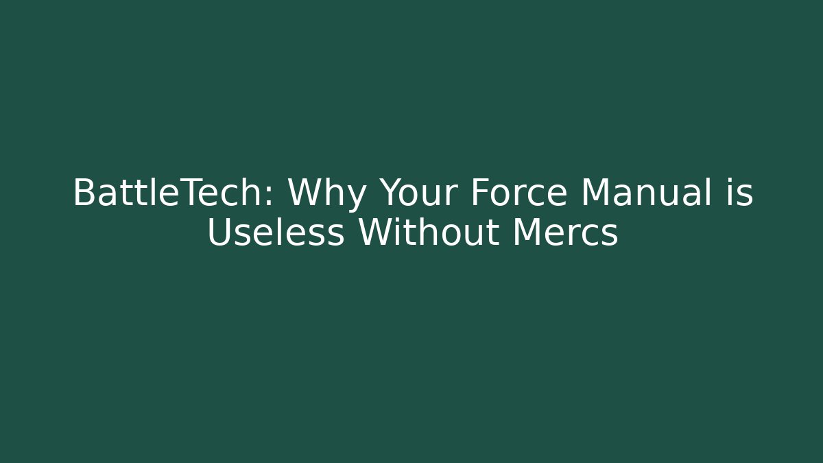 BattleTech: Why Your Force Manual is Useless Without Mercs