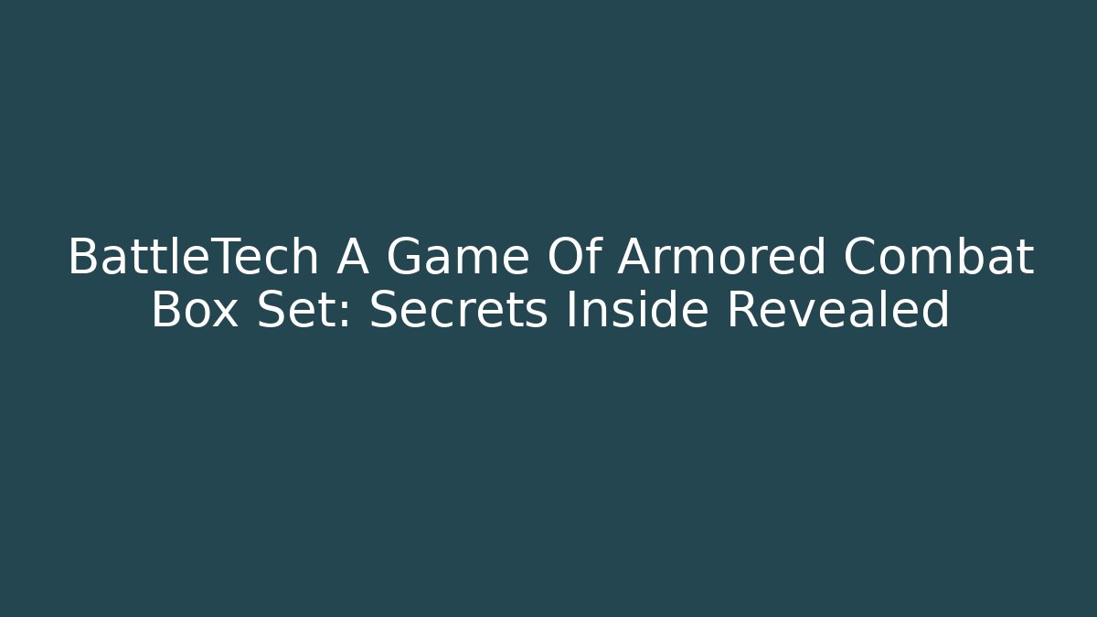 BattleTech A Game Of Armored Combat Box Set: Secrets Inside Revealed