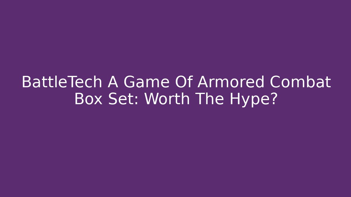 BattleTech A Game Of Armored Combat Box Set: Worth The Hype? - Critter Realm