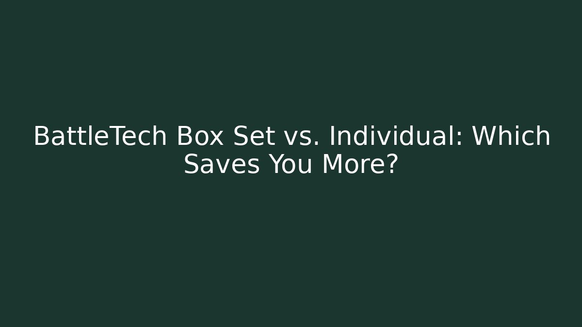 BattleTech Box Set vs. Individual: Which Saves You More?