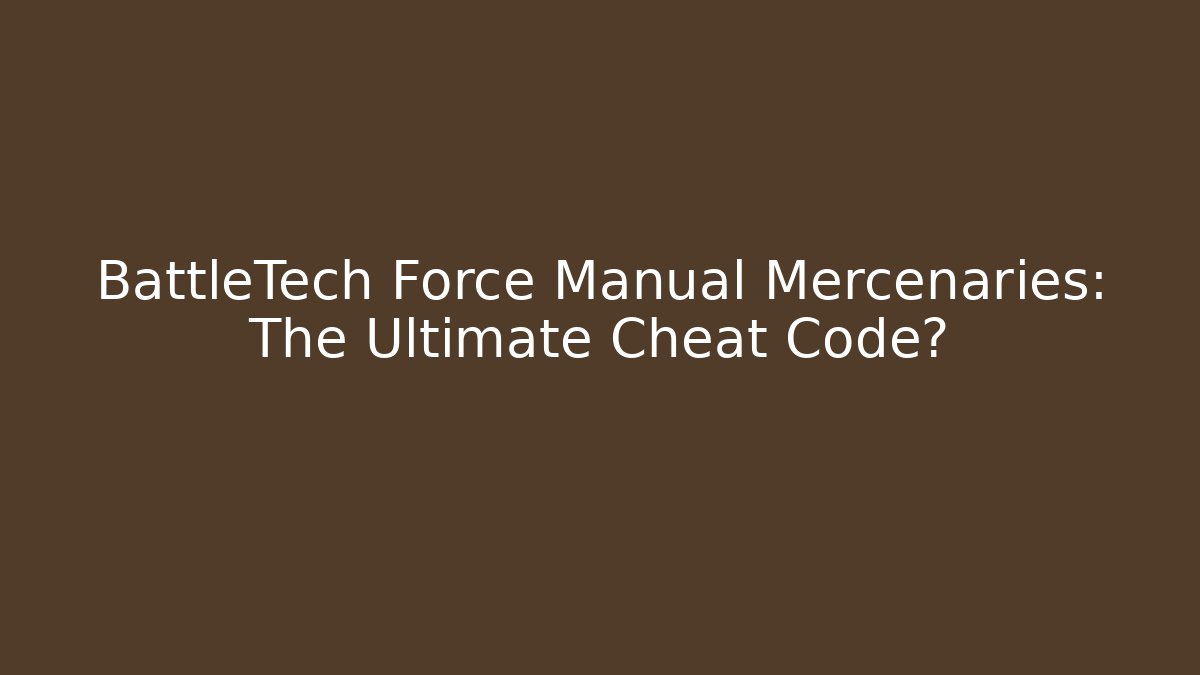 BattleTech Force Manual Mercenaries: The Ultimate Cheat Code? - Critter Realm