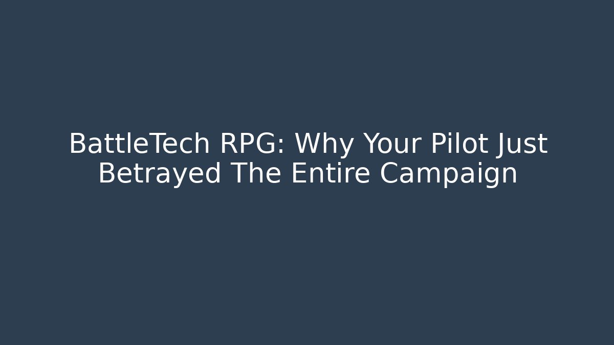 BattleTech RPG: Why Your Pilot Just Betrayed The Entire Campaign