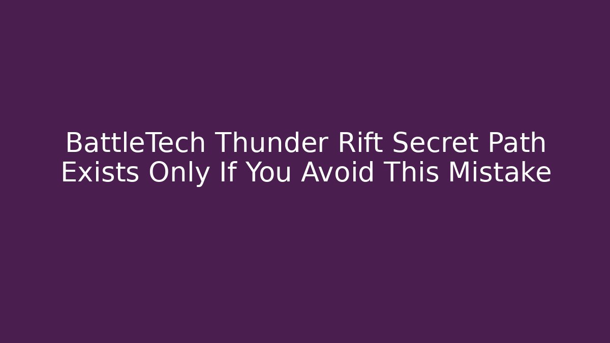 BattleTech Thunder Rift Secret Path Exists Only If You Avoid This Mistake