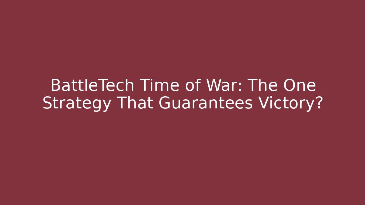 BattleTech Time of War: The One Strategy That Guarantees Victory?