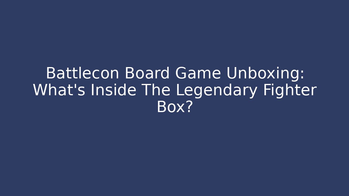 Battlecon Board Game Unboxing: What's Inside The Legendary Fighter Box?