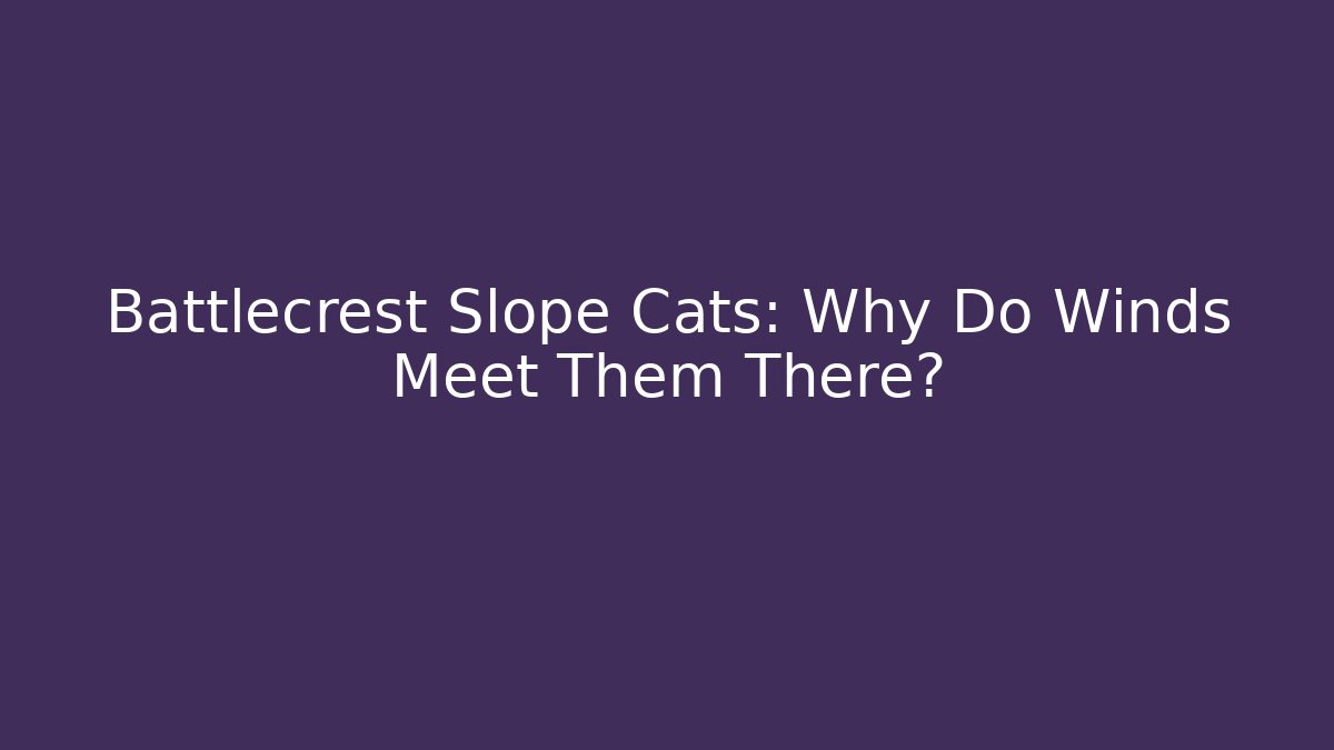 Battlecrest Slope Cats: Why Do Winds Meet Them There? - Critter Realm