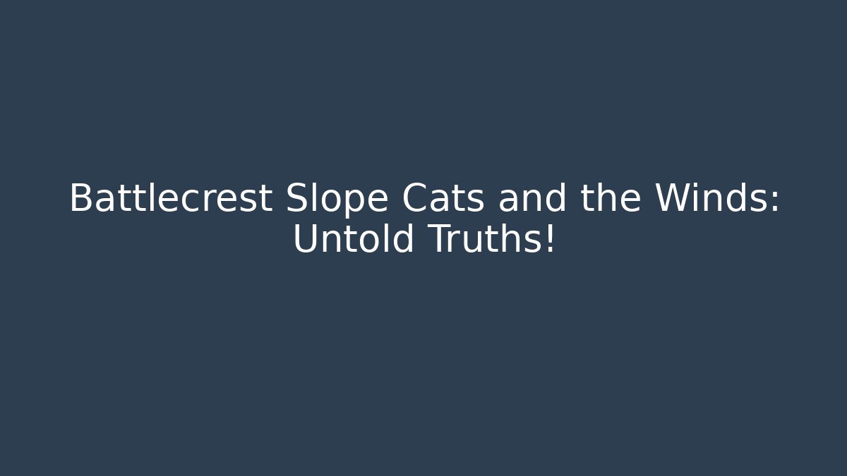 Battlecrest Slope Cats and the Winds: Untold Truths!