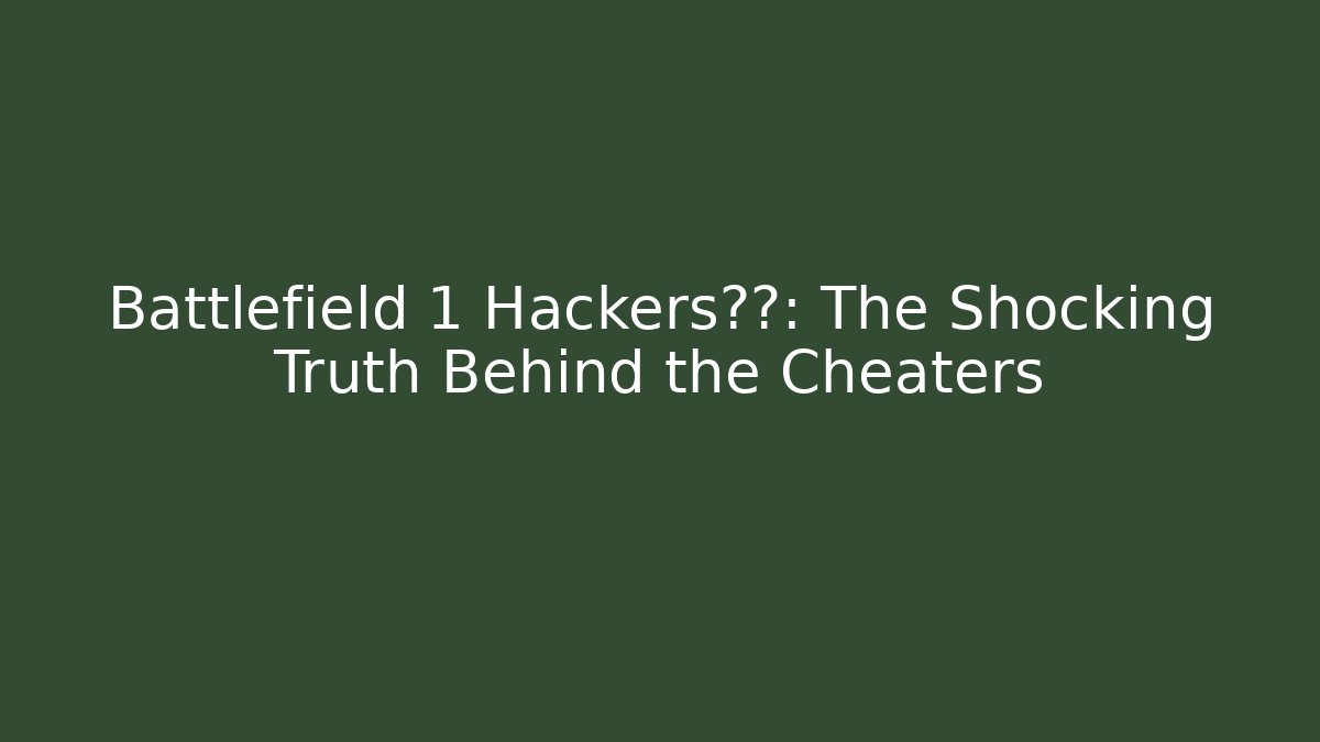 Battlefield 1 Hackers曝光: The Shocking Truth Behind the Cheaters