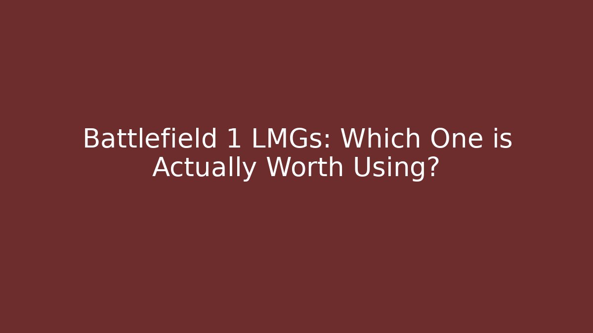 Battlefield 1 LMGs: Which One is Actually Worth Using?
