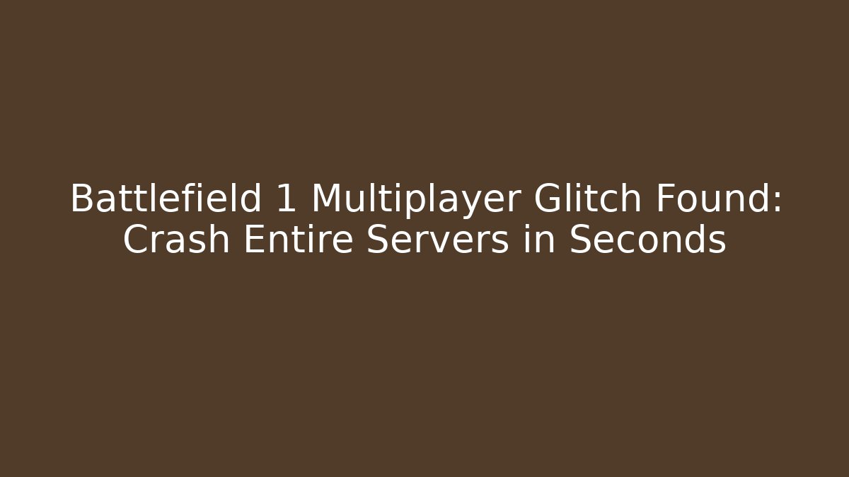 Battlefield 1 Multiplayer Glitch Found: Crash Entire Servers in Seconds