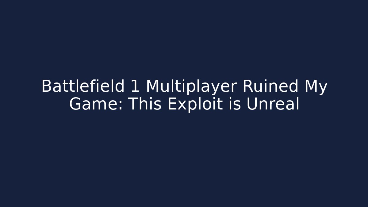 Battlefield 1 Multiplayer Ruined My Game: This Exploit is Unreal
