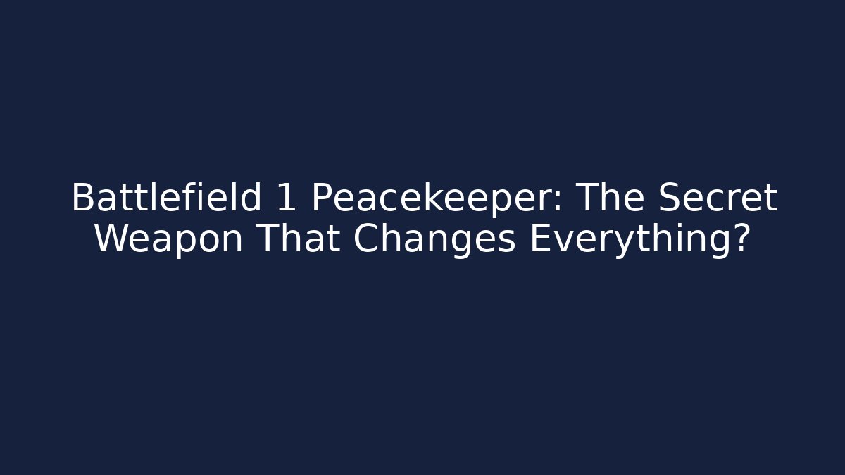 Battlefield 1 Peacekeeper: The Secret Weapon That Changes Everything?