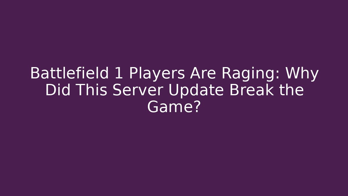 Battlefield 1 Players Are Raging: Why Did This Server Update Break the Game?