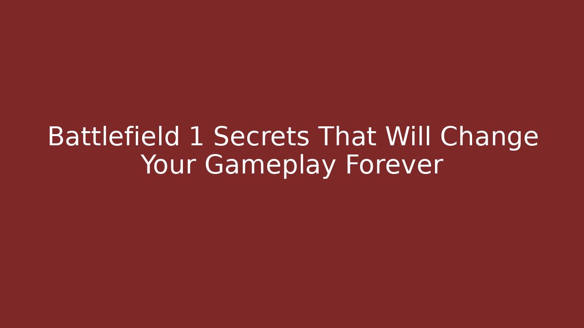 Battlefield 1 Secrets That Will Change Your Gameplay Forever