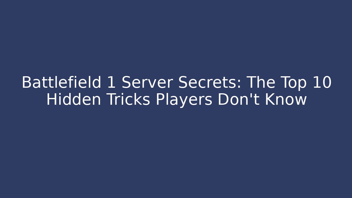 Battlefield 1 Server Secrets: The Top 10 Hidden Tricks Players Don't Know - Critter Realm