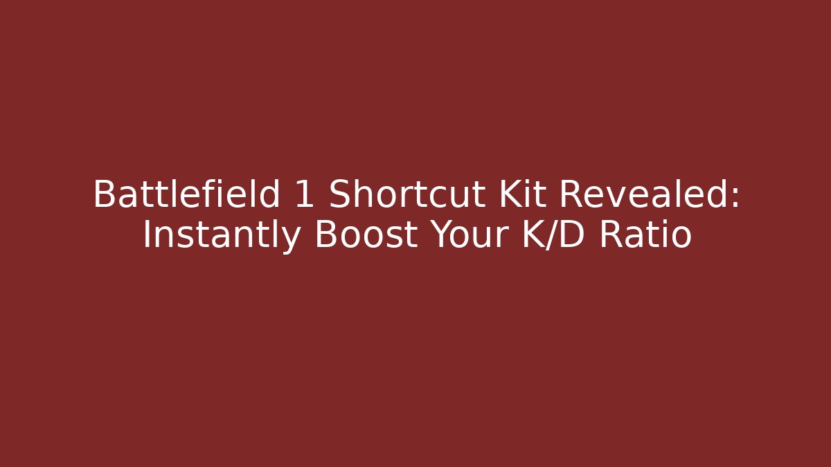 Battlefield 1 Shortcut Kit Revealed: Instantly Boost Your K/D Ratio