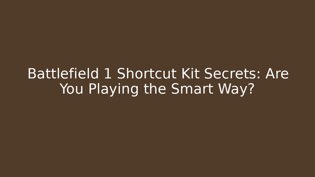 Battlefield 1 Shortcut Kit Secrets: Are You Playing the Smart Way?