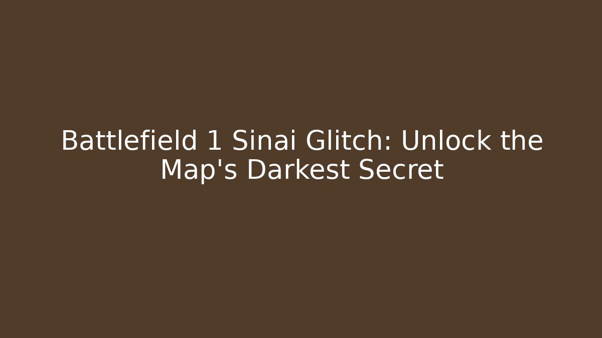 Battlefield 1 Sinai Glitch: Unlock the Map's Darkest Secret