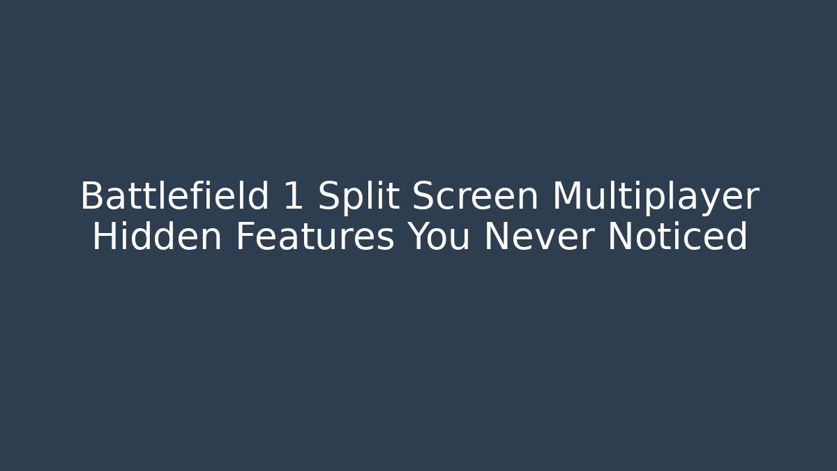 Battlefield 1 Split Screen Multiplayer Hidden Features You Never Noticed
