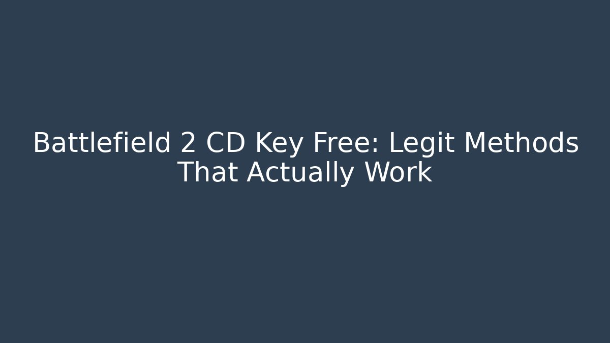 Battlefield 2 CD Key Free: Legit Methods That Actually Work