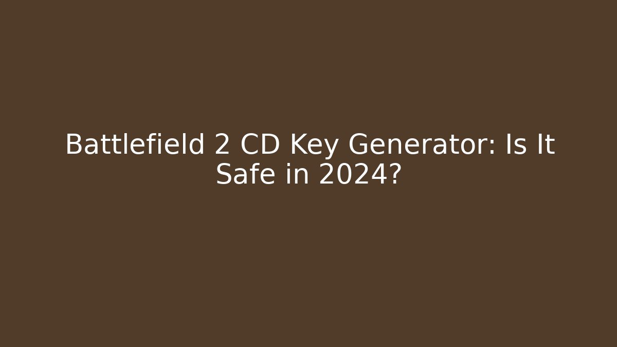 Battlefield 2 CD Key Generator: Is It Safe in 2024?