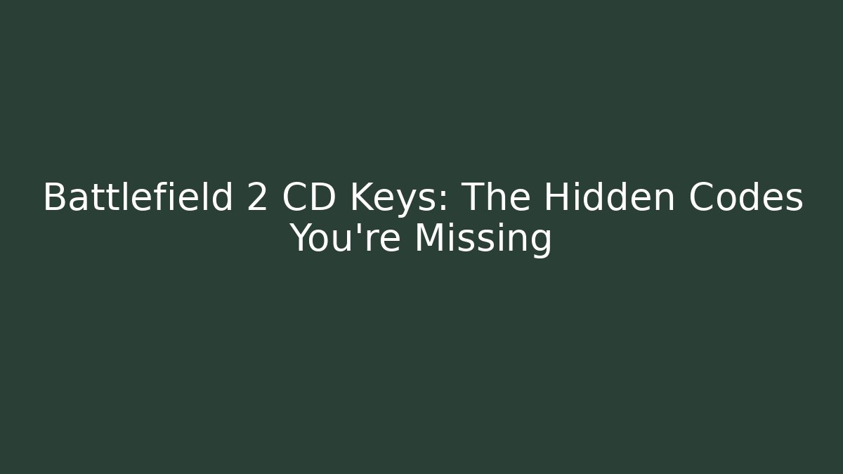 Battlefield 2 CD Keys: The Hidden Codes You’re Missing