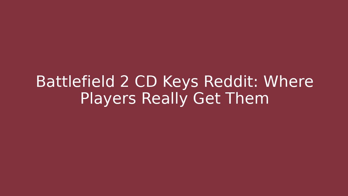 Battlefield 2 CD Keys Reddit: Where Players Really Get Them