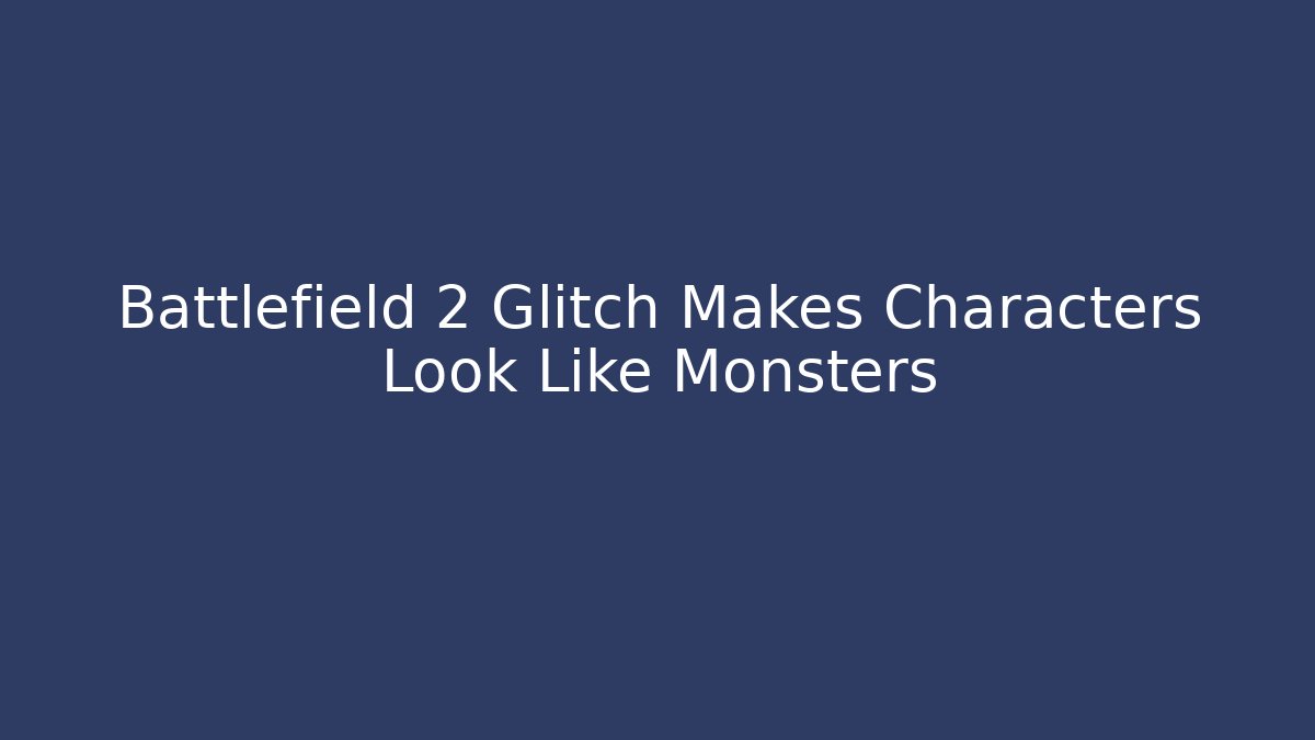 Battlefield 2 Glitch Makes Characters Look Like Monsters