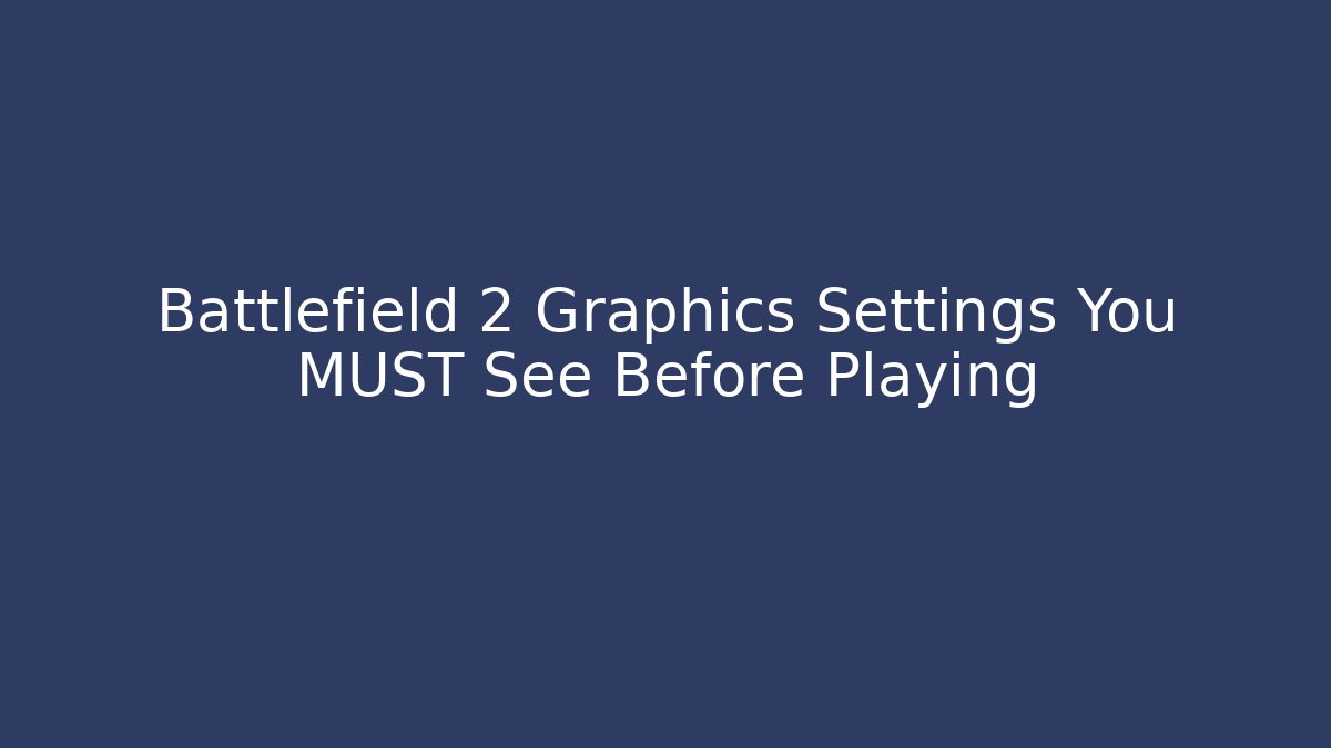 Battlefield 2 Graphics Settings You MUST See Before Playing