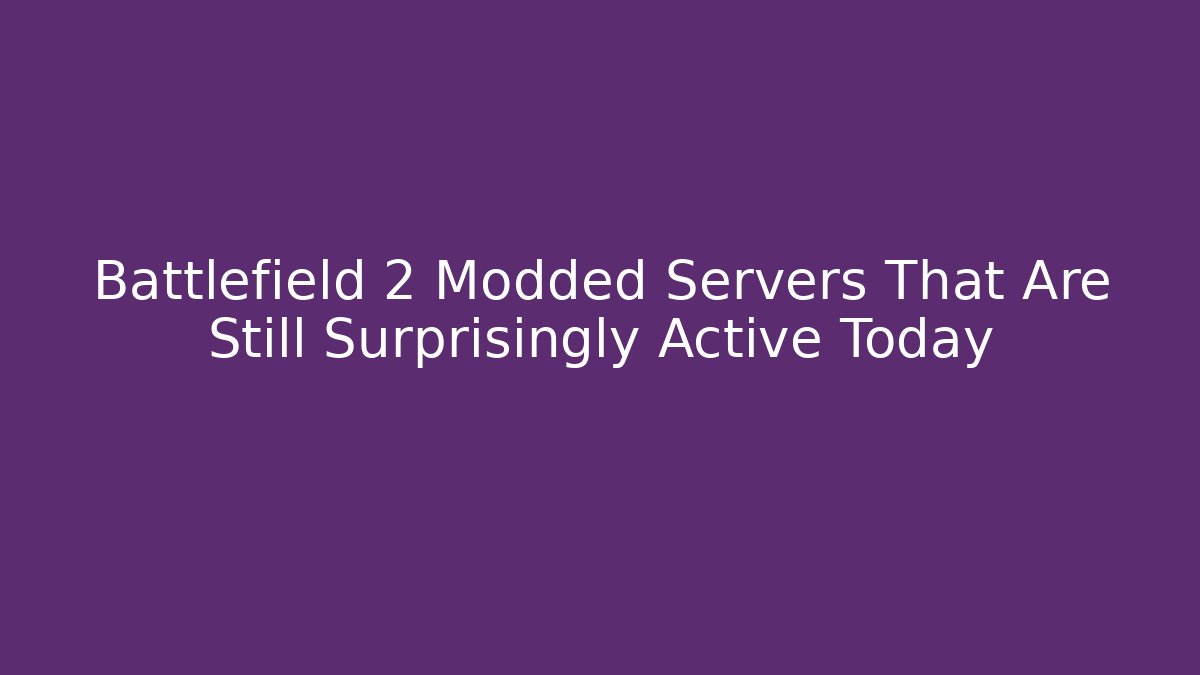 Battlefield 2 Modded Servers That Are Still Surprisingly Active Today