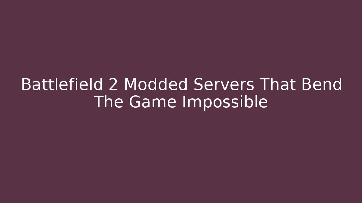 Battlefield 2 Modded Servers That Bend The Game Impossible