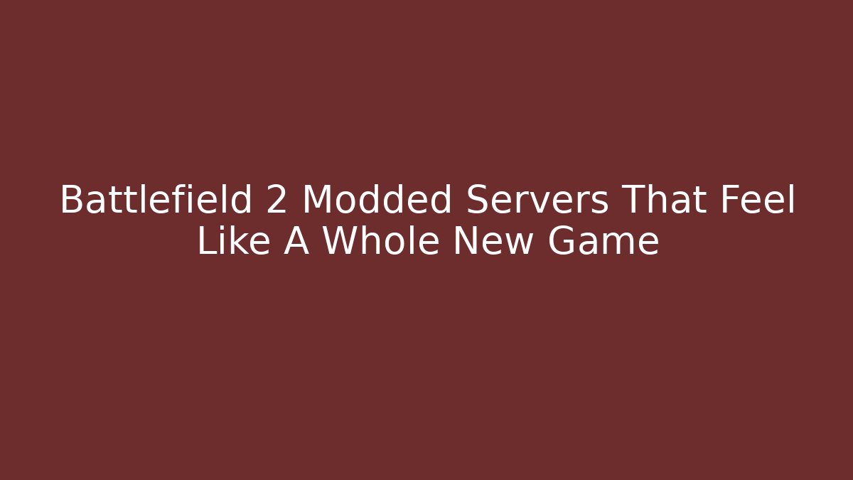 Battlefield 2 Modded Servers That Feel Like A Whole New Game